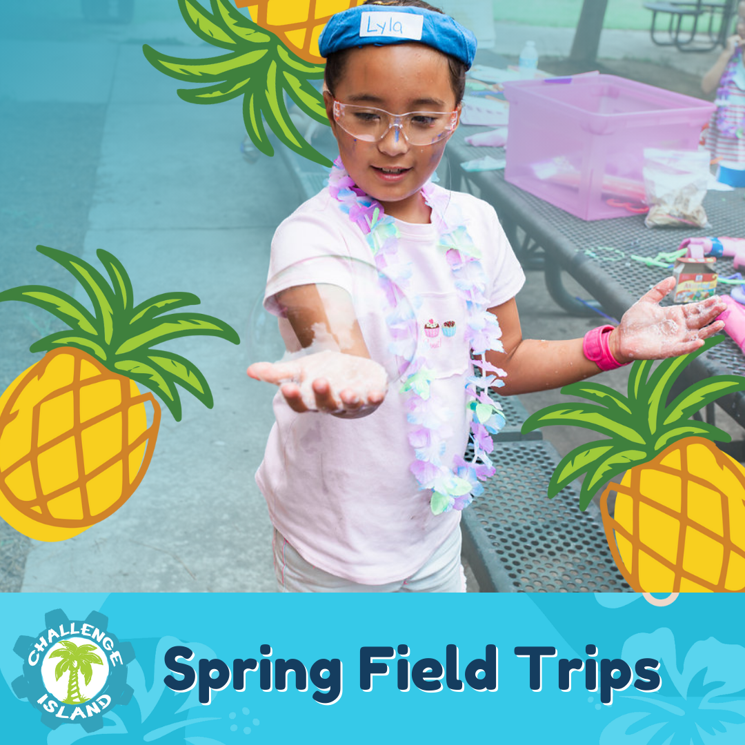 Blooming Minds: A Spring of STEAM Adventures with Challenge Island’s Field Trips!